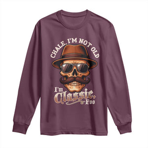 Chale Im Not Old Im Classic Foo Long Sleeve Shirt Funny Chicano Skull OG Cholo TS02 Maroon Print Your Wear