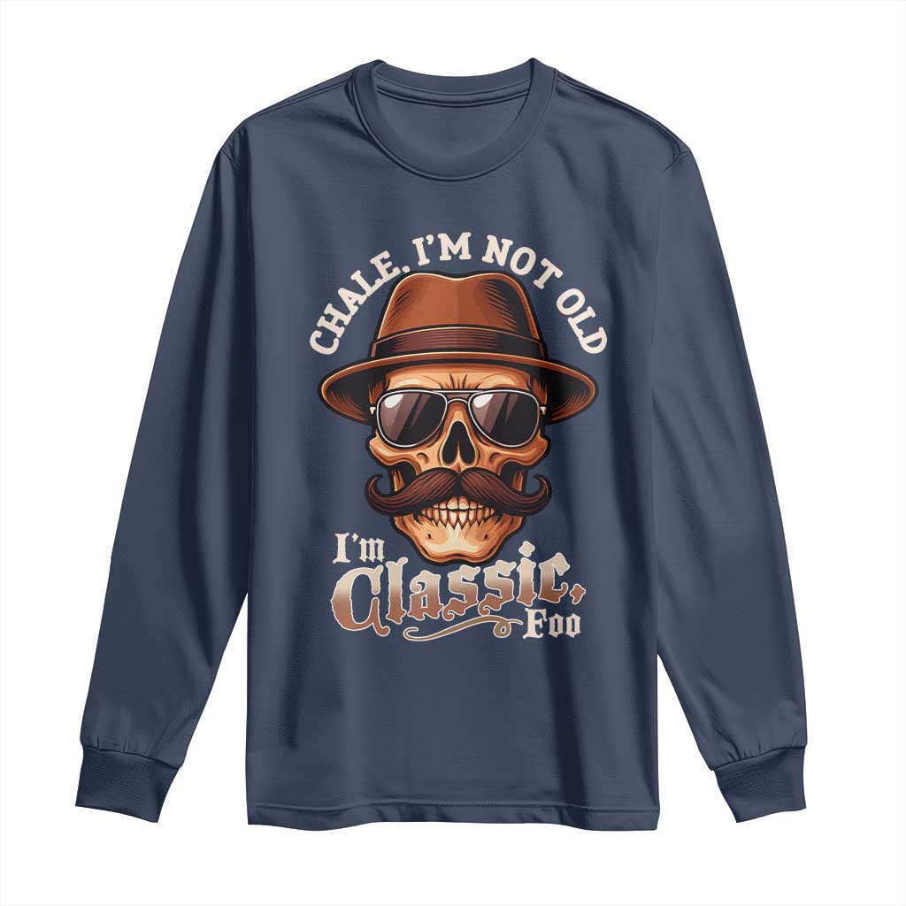 Chale Im Not Old Im Classic Foo Long Sleeve Shirt Funny Chicano Skull OG Cholo TS02 Navy Print Your Wear