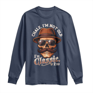 Chale Im Not Old Im Classic Foo Long Sleeve Shirt Funny Chicano Skull OG Cholo TS02 Navy Print Your Wear