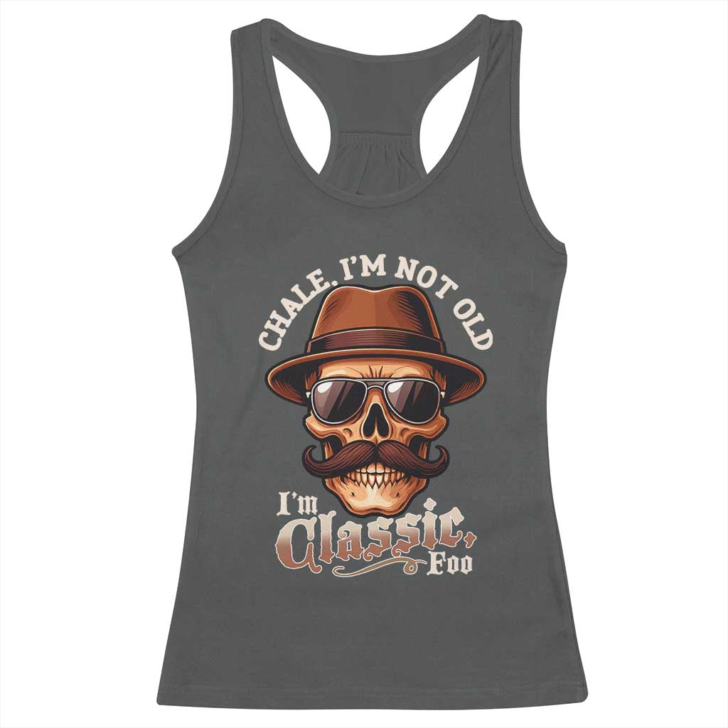 Chale Im Not Old Im Classic Foo Racerback Tank Top Funny Chicano Skull OG Cholo TS02 Dark Heather Print Your Wear