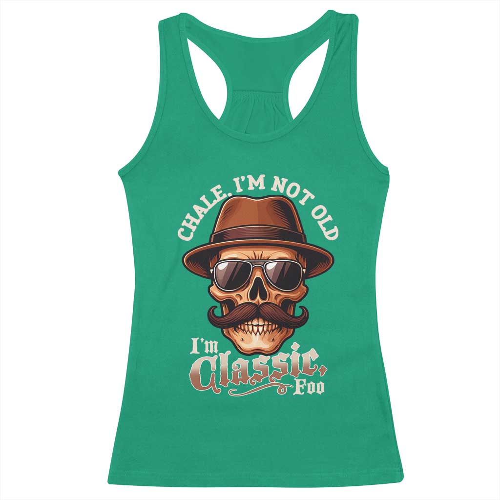Chale Im Not Old Im Classic Foo Racerback Tank Top Funny Chicano Skull OG Cholo TS02 Irish Green Print Your Wear