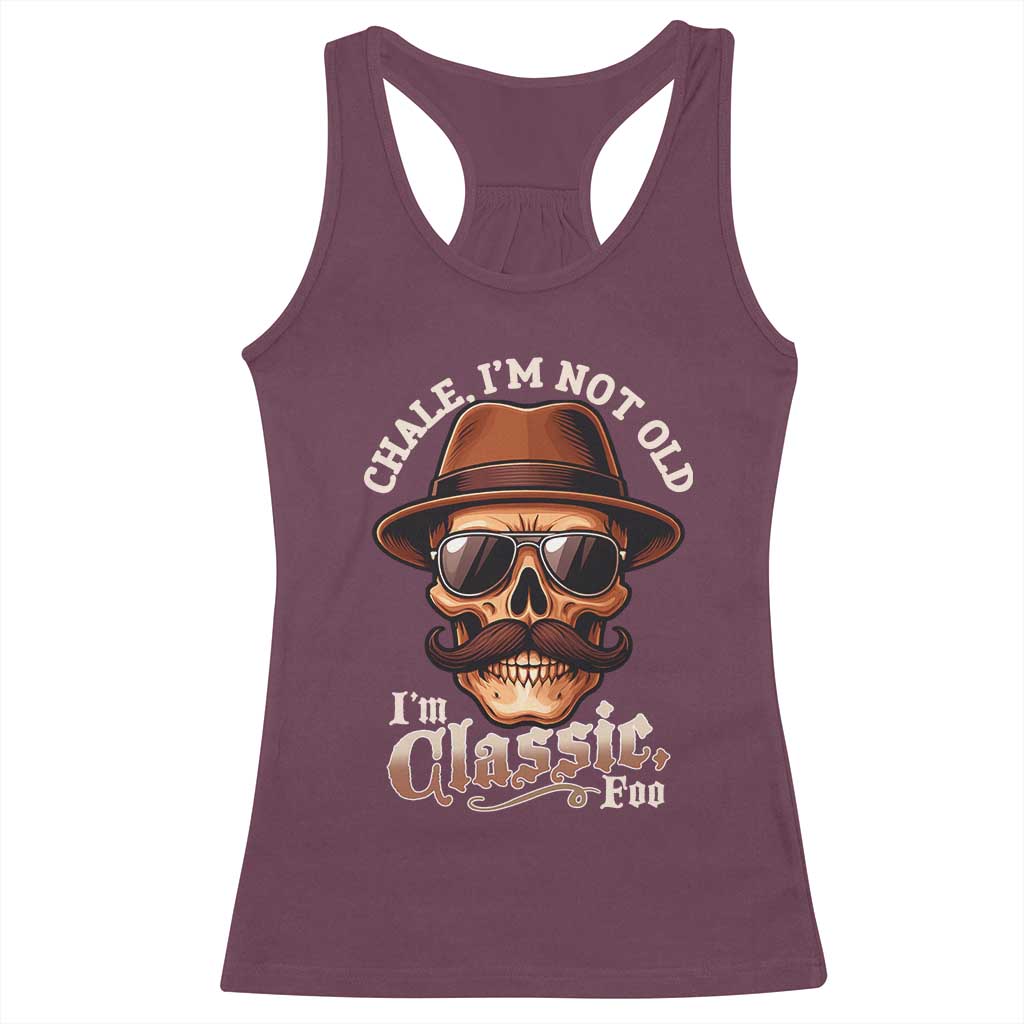 Chale Im Not Old Im Classic Foo Racerback Tank Top Funny Chicano Skull OG Cholo TS02 Maroon Print Your Wear