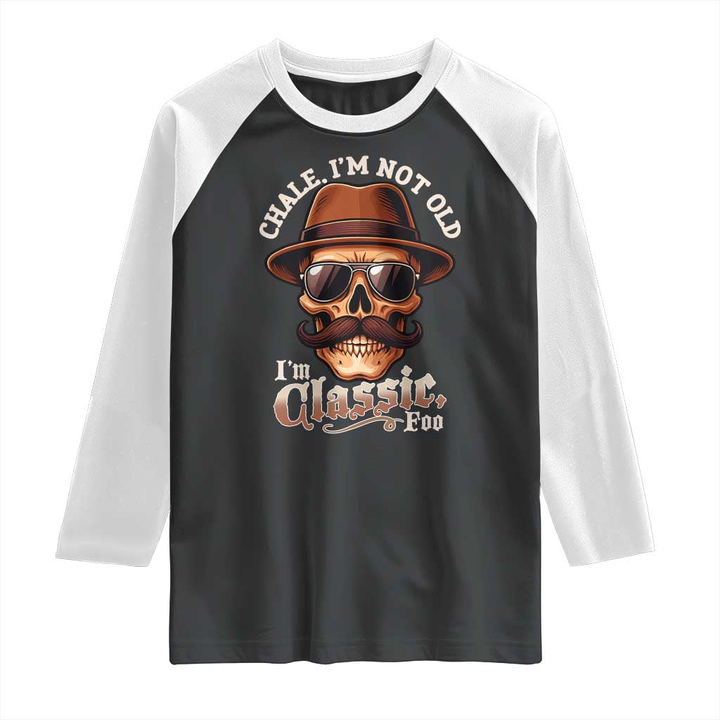 Chale Im Not Old Im Classic Foo Raglan Shirt Funny Chicano Skull OG Cholo TS02 Black White Print Your Wear