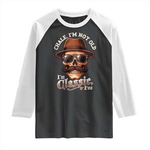Chale Im Not Old Im Classic Foo Raglan Shirt Funny Chicano Skull OG Cholo TS02 Black White Print Your Wear