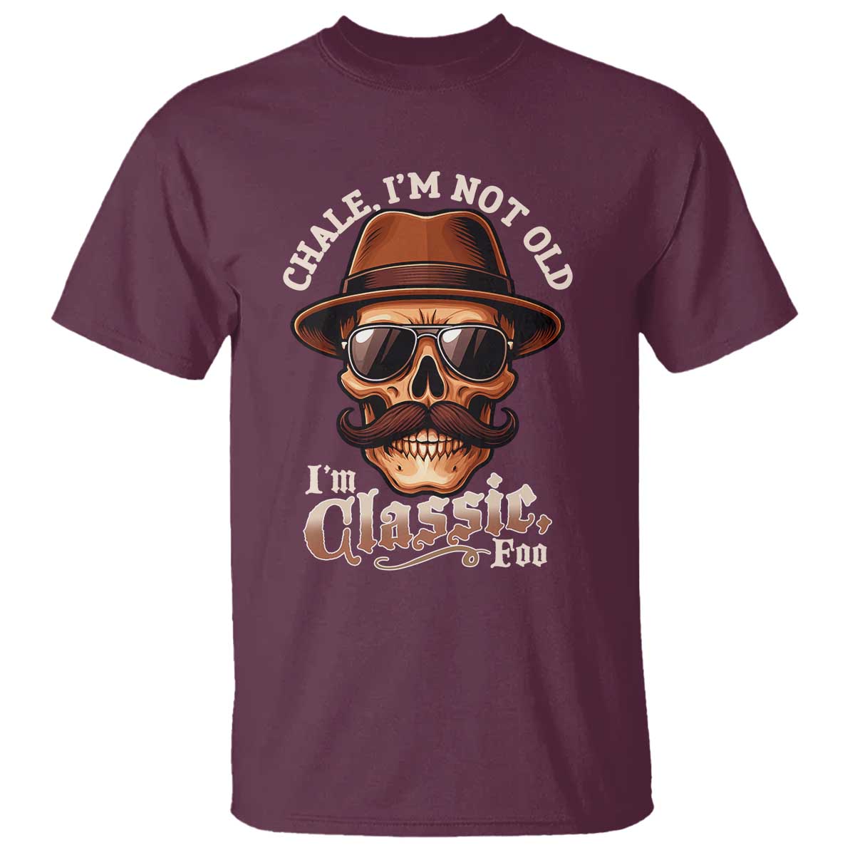 Chale Im Not Old Im Classic Foo T Shirt Funny Chicano Skull OG Cholo TS02 Maroon Print Your Wear