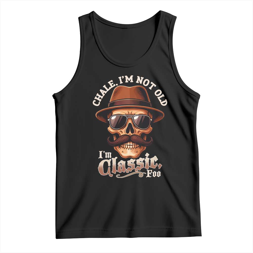 Chale Im Not Old Im Classic Foo Tank Top Funny Chicano Skull OG Cholo TS02 Black Print Your Wear