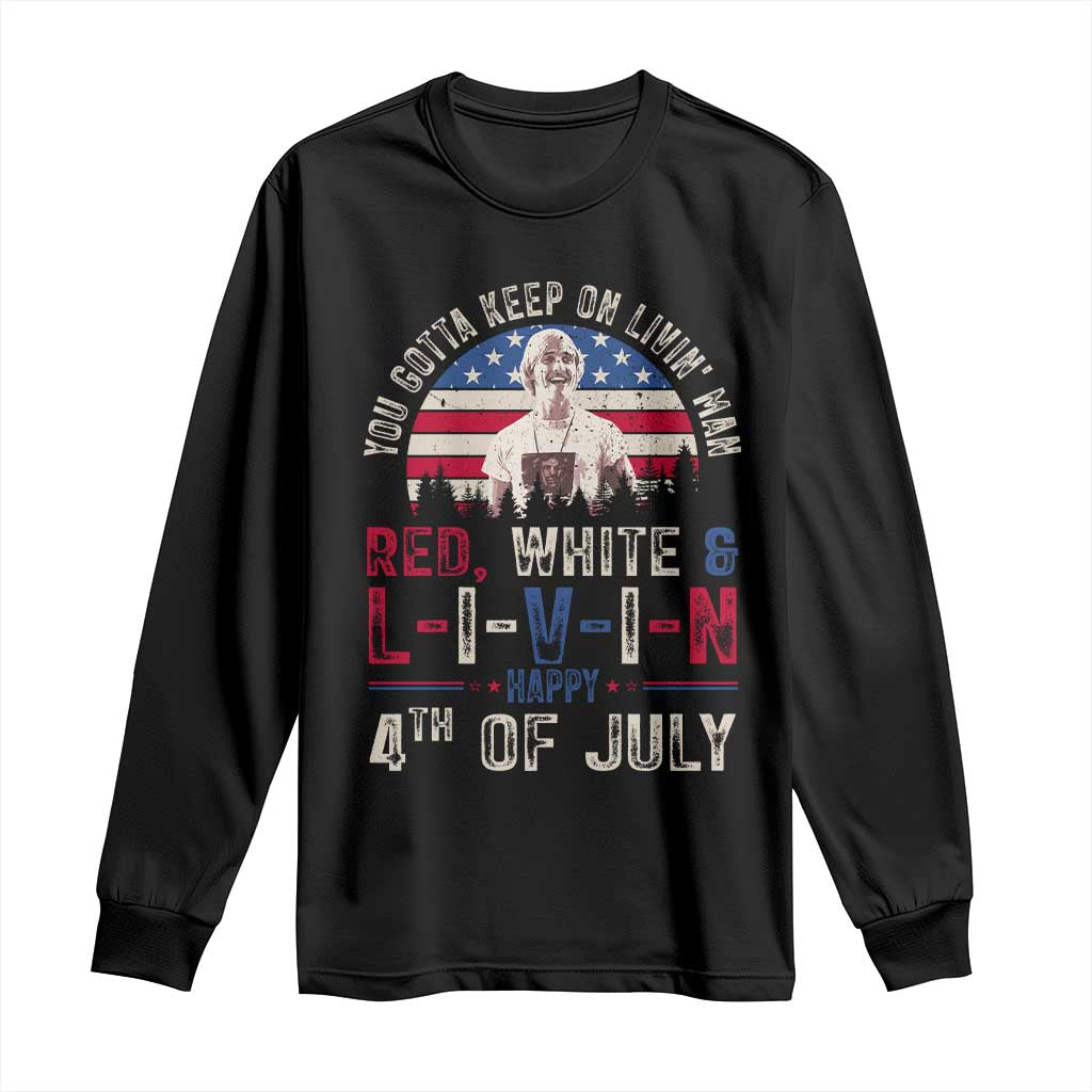 Red White and Livin Happy 4th of July Patriotic Long Sleeve Shirt Funny Retro Movie Quote You Gotta Keep On Living Man TS02 Black Print Your Wear