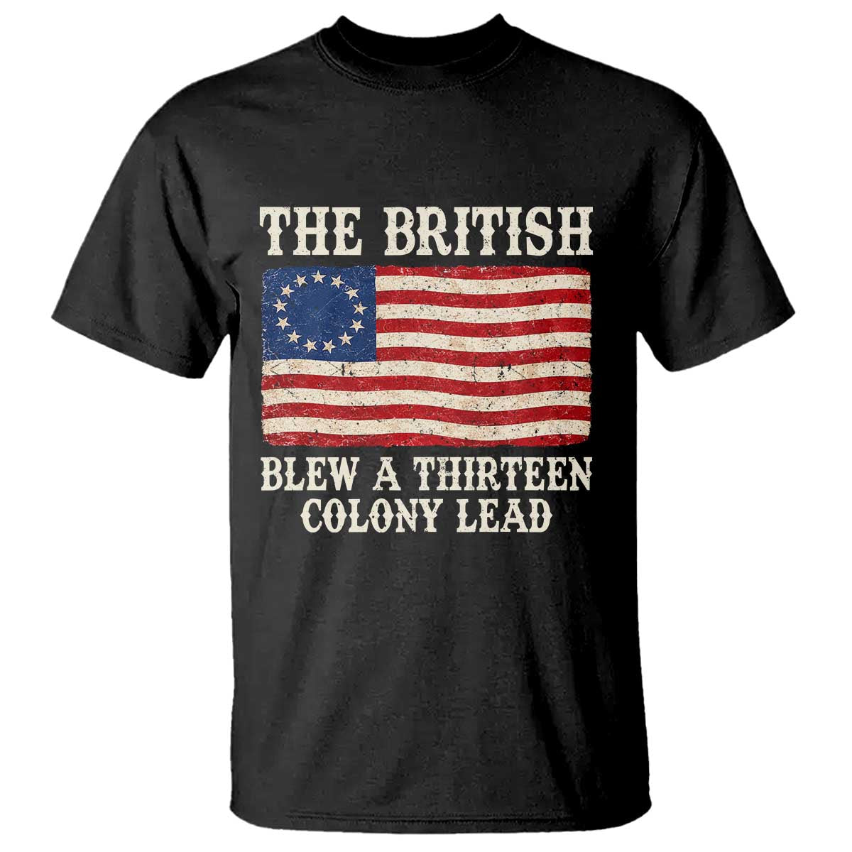 The British Blew A Thirteen Colony Lead Betsy Ross Flag T Shirt Vintage Patriotic 4th of July History Graphic TS02 Black Print Your Wear
