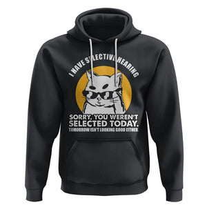 Sarcastic Cat Hoodie I Have Some Selective Hearing Sorry You Weren't Selected Today Tomorow Isn't Looking Good Either TS02 Black Printyourwear