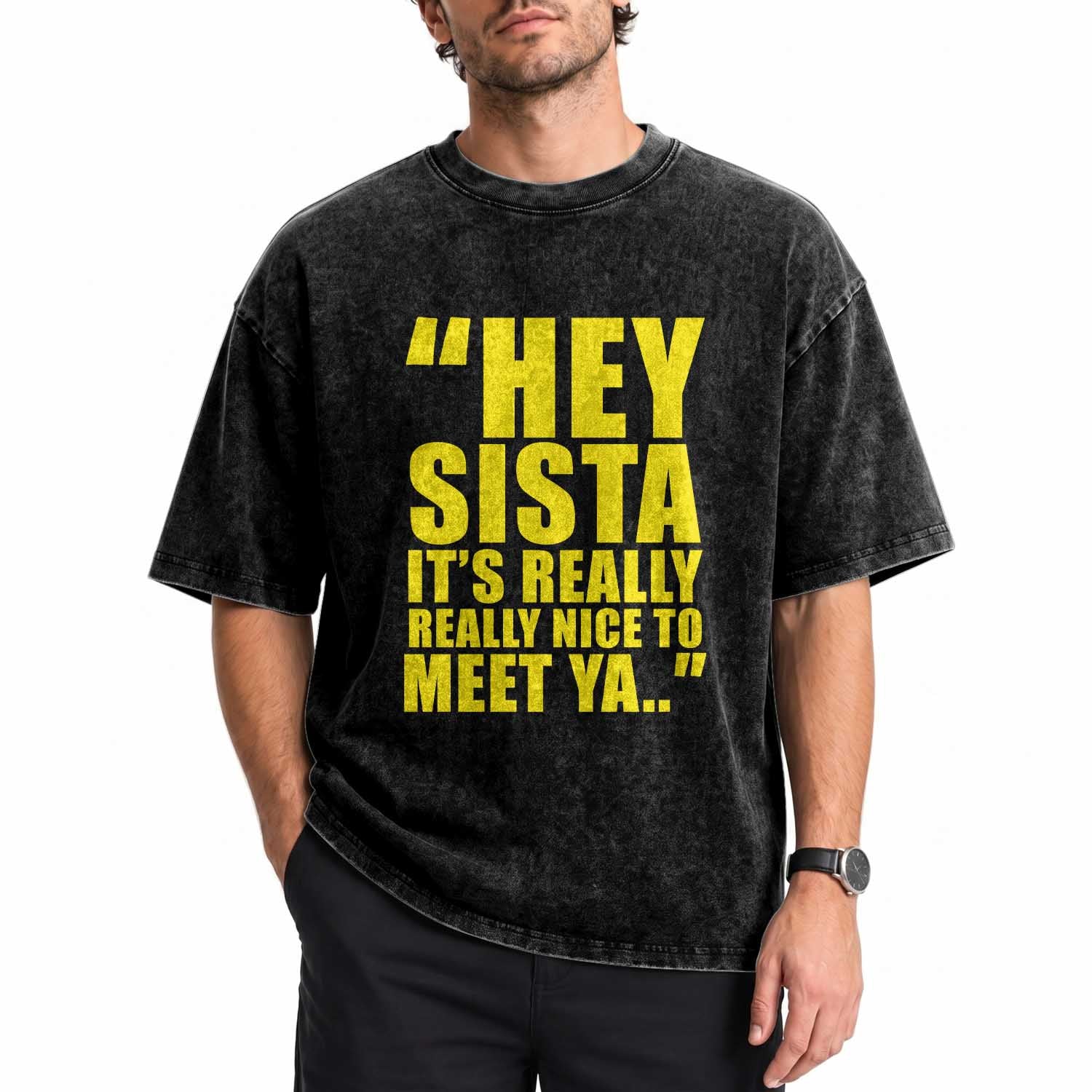 Hey Sista Its Really Really Nice To Meet Ya Washed Cotton T-Shirt Funny 2000s Pop Nostalgia