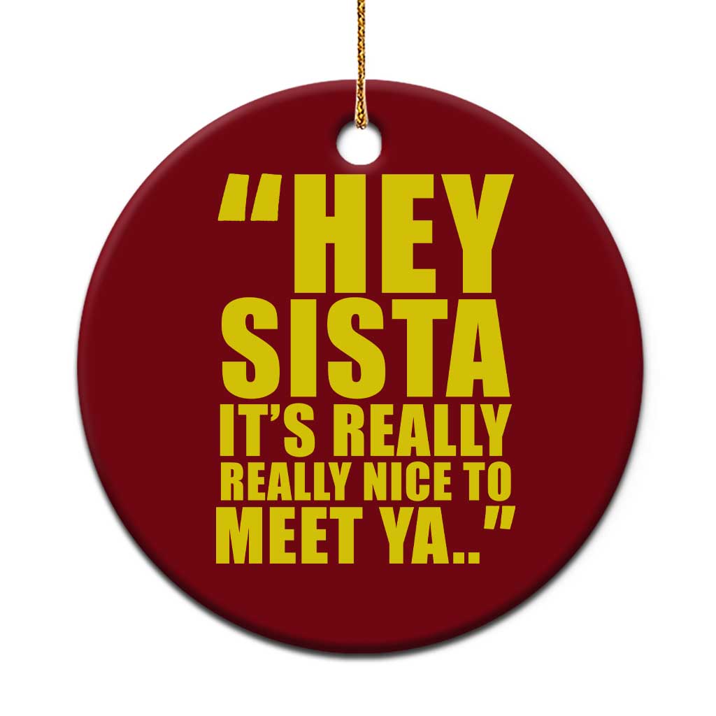 Hey Sista Its Really Really Nice To Meet Ya Ceramic Ornament Funny 2000s Pop Nostalgia