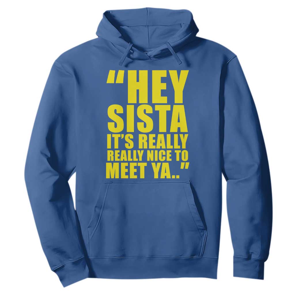 Hey Sista Its Really Really Nice To Meet Ya Hoodie Funny 2000s Pop Nostalgia