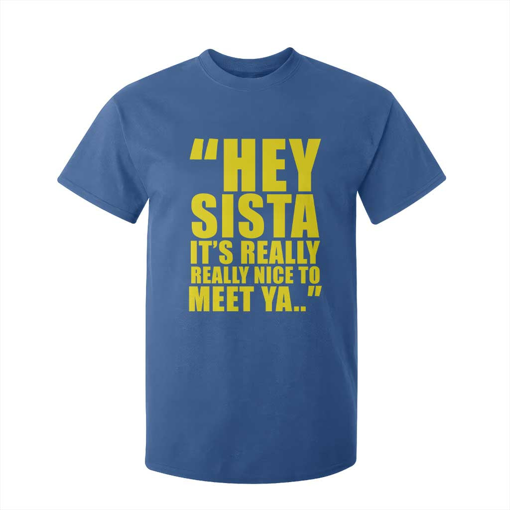 Hey Sista Its Really Really Nice To Meet Ya T Shirt For Kid Funny 2000s Pop Nostalgia