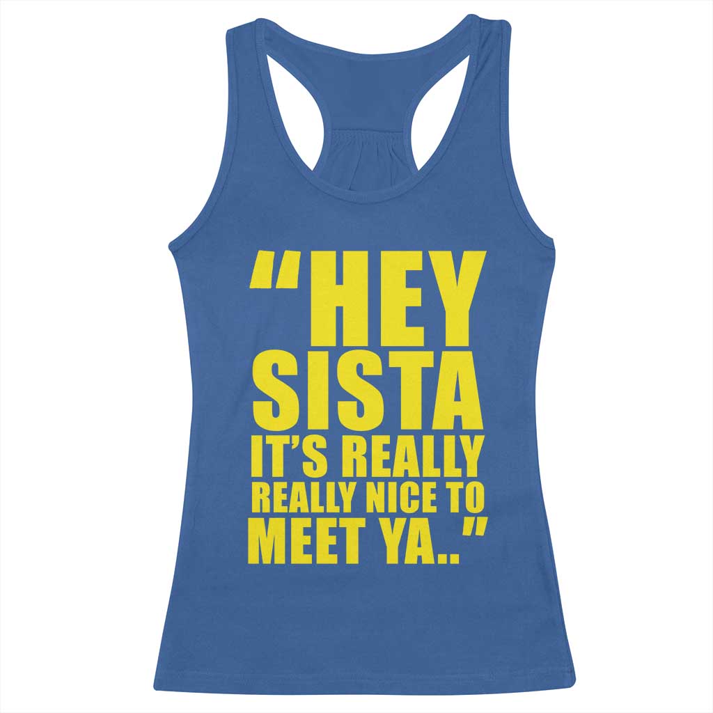 Hey Sista Its Really Really Nice To Meet Ya Racerback Tank Top Funny 2000s Pop Nostalgia