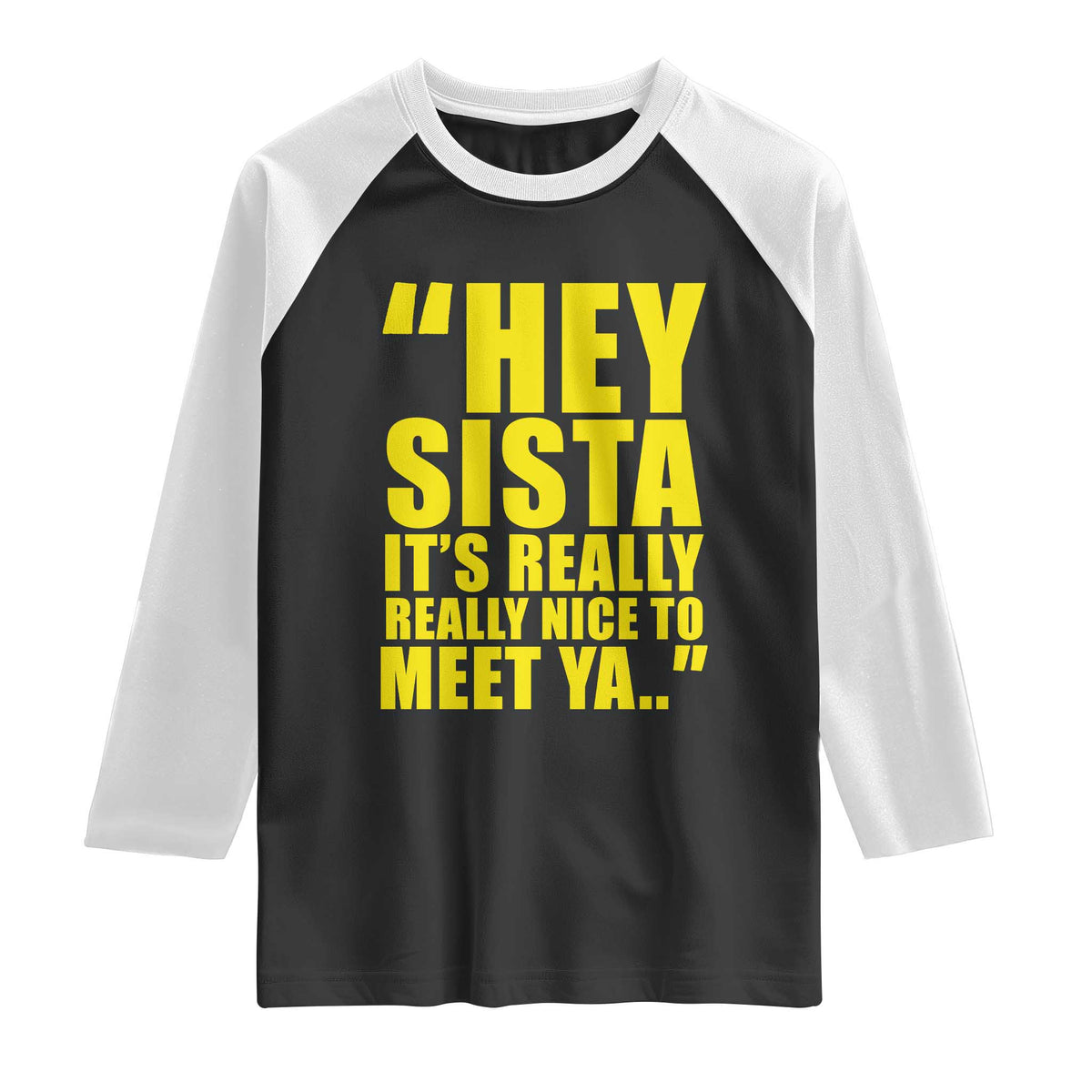 Hey Sista Its Really Really Nice To Meet Ya Raglan Shirt Funny 2000s Pop Nostalgia