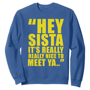 Hey Sista Its Really Really Nice To Meet Ya Sweatshirt Funny 2000s Pop Nostalgia