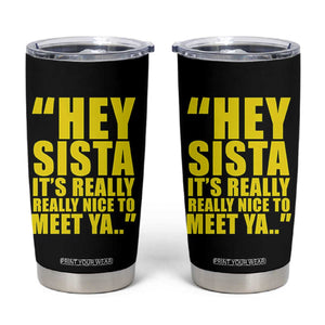 Hey Sista Its Really Really Nice To Meet Ya Tumbler Cup Funny 2000s Pop Nostalgia