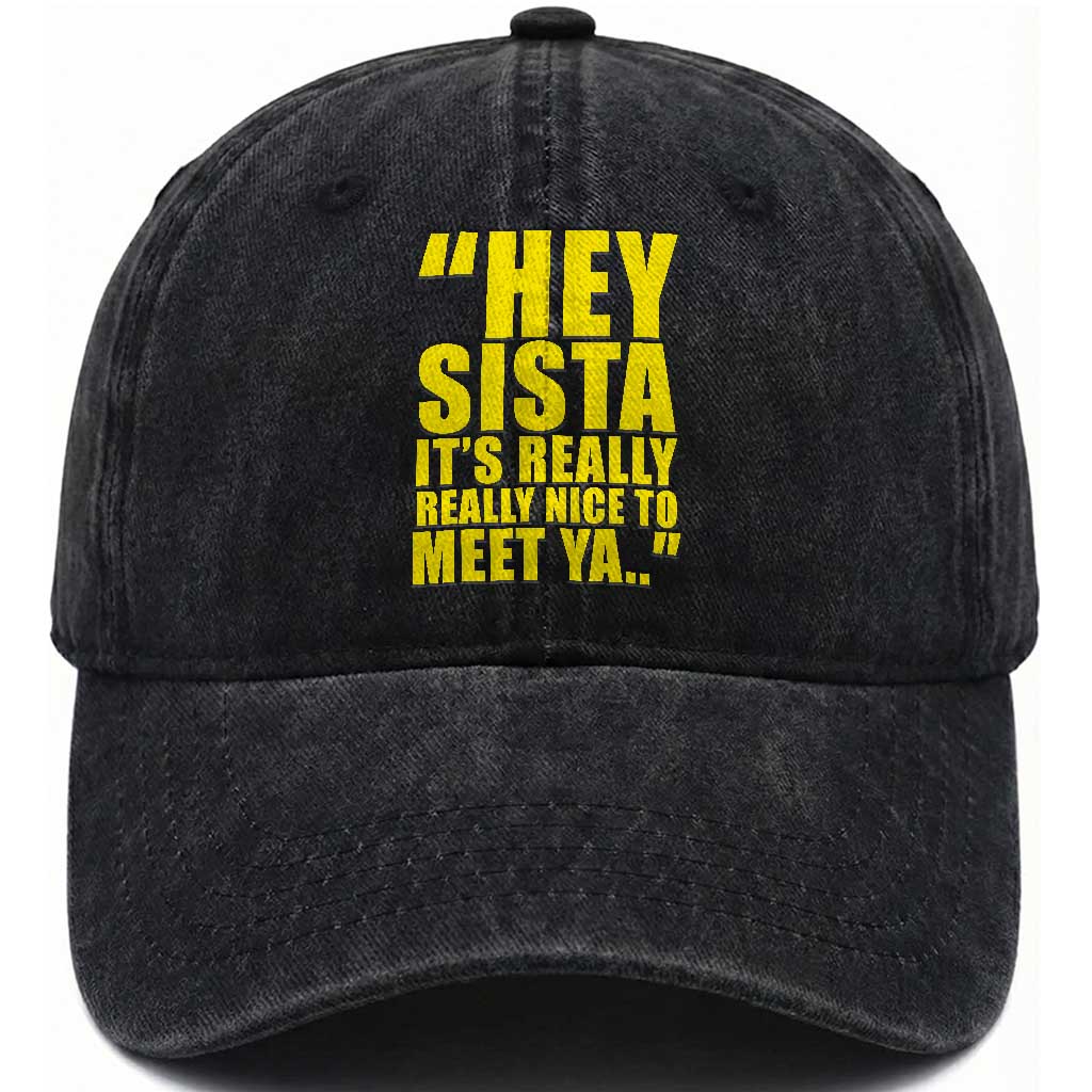 Hey Sista Its Really Really Nice To Meet Ya Washed Cotton Baseball Cap Funny 2000s Pop Nostalgia