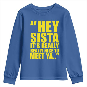 Hey Sista Its Really Really Nice To Meet Ya Youth Sweatshirt Funny 2000s Pop Nostalgia