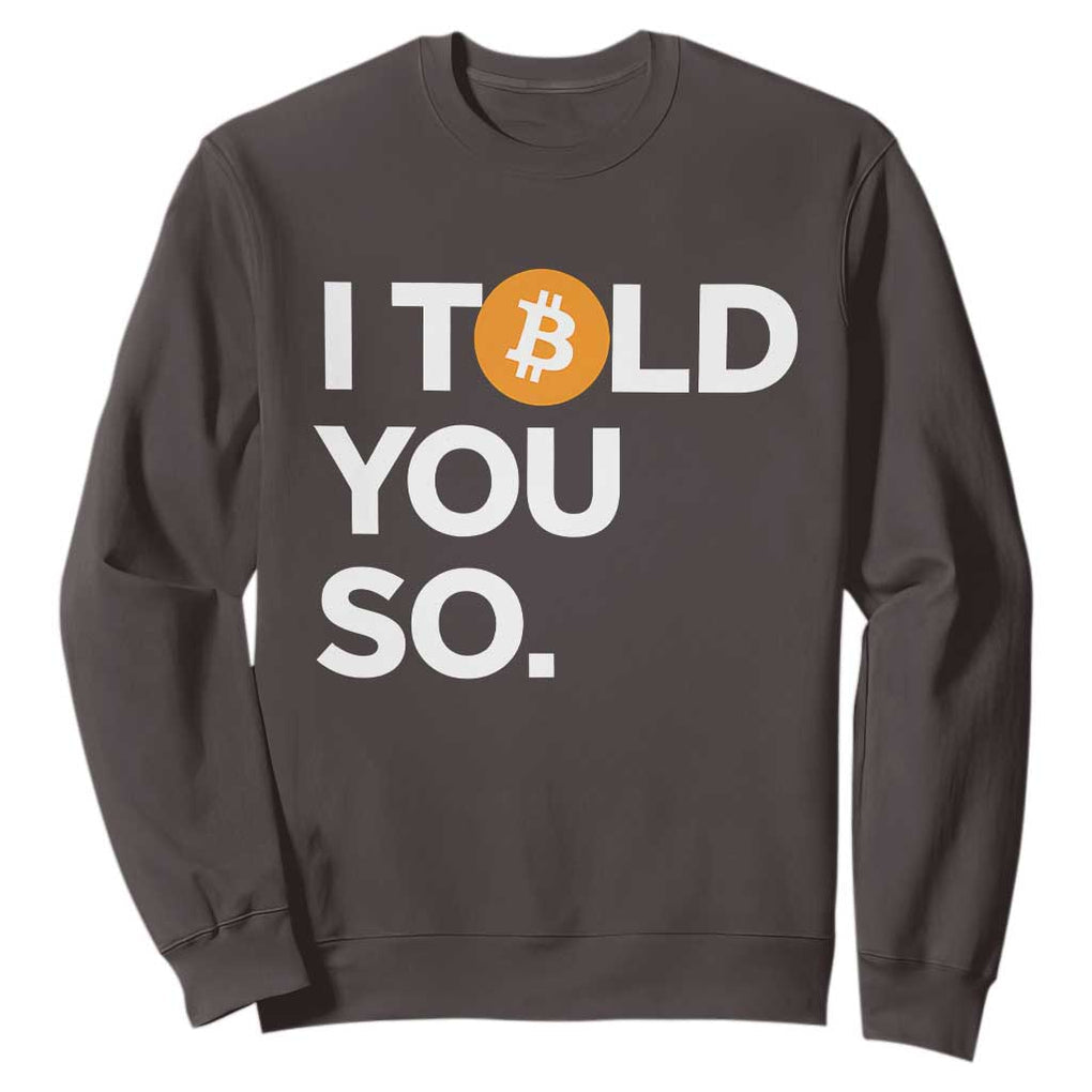 Funny Bitcoin Sweatshirt Bitcoin I Told You So Funny BTC Crypto Cryptocurrency Trader TS02 Dark Chocolate Print Your Wear