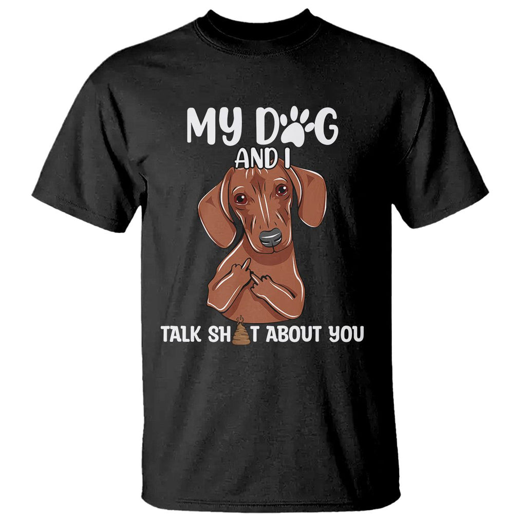 Funny Dog Lover T Shirt My Dog and I Talk Shit About You Dachshund Flipping Off TS02 Black Printyourwear