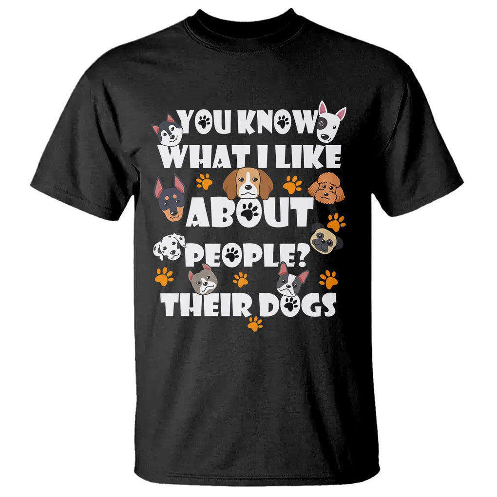 Funny Dog Lover T Shirt You Know What I Like About People Their Dogs TS02 Black Printyourwear