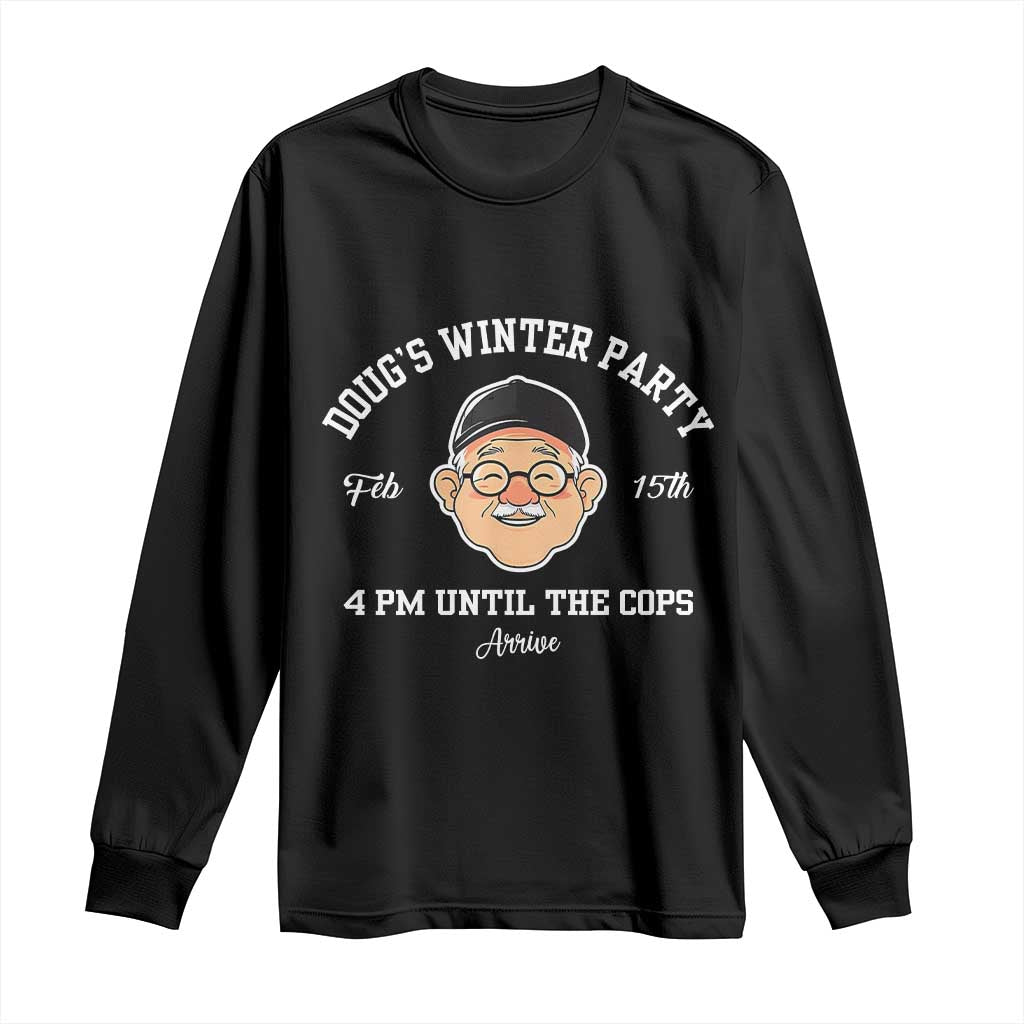 Funny Doug's Winter Party Long Sleeve Shirt February 18th 4pm Until The Cops Arrive TS02 Black Print Your Wear