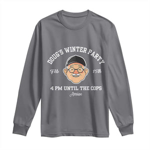 Funny Doug's Winter Party Long Sleeve Shirt February 18th 4pm Until The Cops Arrive TS02 Charcoal Print Your Wear