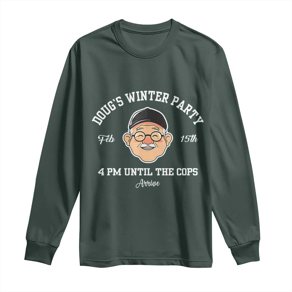 Funny Doug's Winter Party Long Sleeve Shirt February 18th 4pm Until The Cops Arrive TS02 Dark Forest Green Print Your Wear