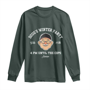 Funny Doug's Winter Party Long Sleeve Shirt February 18th 4pm Until The Cops Arrive TS02 Dark Forest Green Print Your Wear