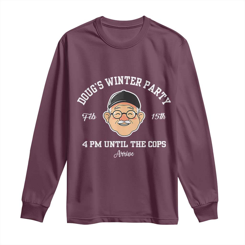 Funny Doug's Winter Party Long Sleeve Shirt February 18th 4pm Until The Cops Arrive TS02 Maroon Print Your Wear