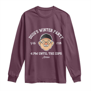 Funny Doug's Winter Party Long Sleeve Shirt February 18th 4pm Until The Cops Arrive TS02 Maroon Print Your Wear