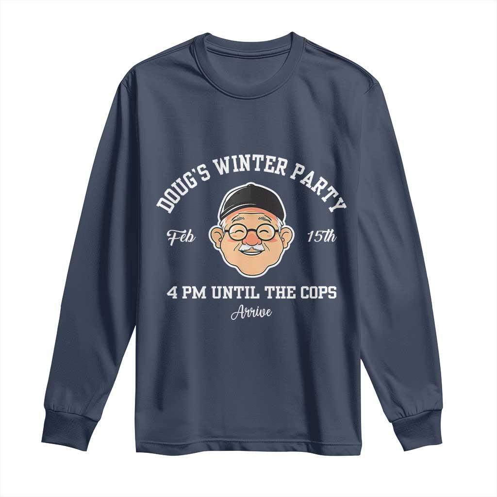 Funny Doug's Winter Party Long Sleeve Shirt February 18th 4pm Until The Cops Arrive TS02 Navy Print Your Wear
