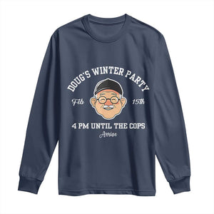 Funny Doug's Winter Party Long Sleeve Shirt February 18th 4pm Until The Cops Arrive TS02 Navy Print Your Wear