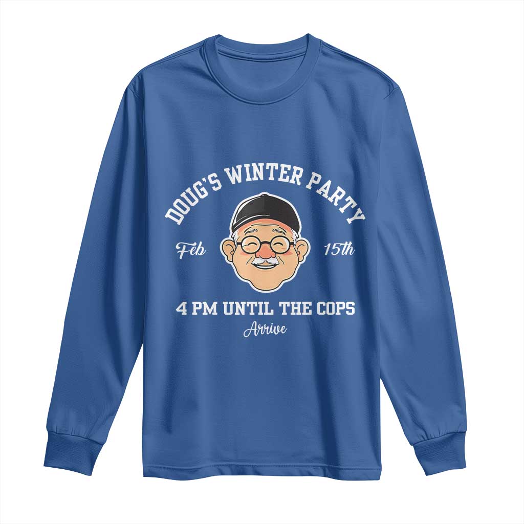 Funny Doug's Winter Party Long Sleeve Shirt February 18th 4pm Until The Cops Arrive TS02 Royal Blue Print Your Wear