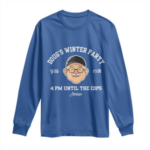 Funny Doug's Winter Party Long Sleeve Shirt February 18th 4pm Until The Cops Arrive TS02 Royal Blue Print Your Wear