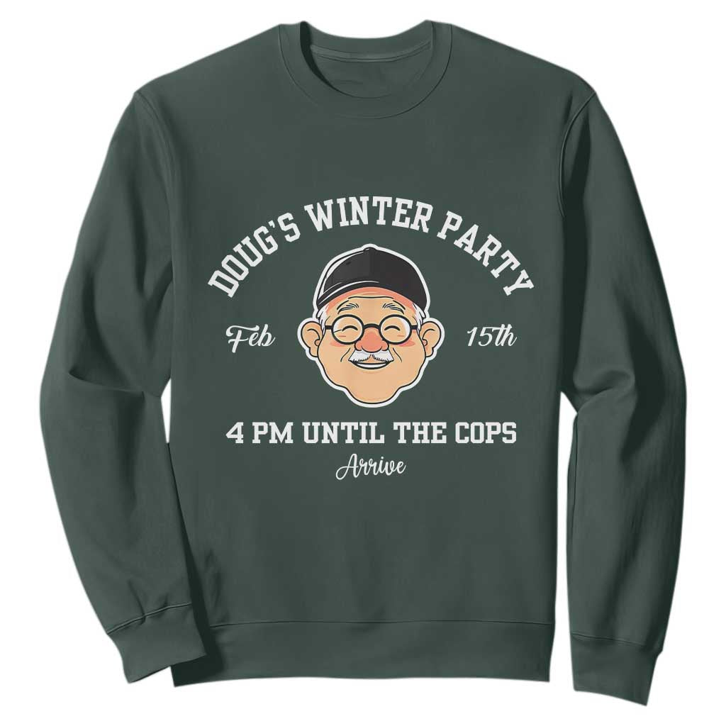 Funny Doug's Winter Party Sweatshirt February 18th 4pm Until The Cops Arrive TS02 Dark Forest Green Print Your Wear