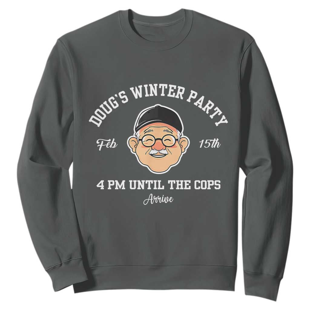 Funny Doug's Winter Party Sweatshirt February 18th 4pm Until The Cops Arrive TS02 Dark Heather Print Your Wear