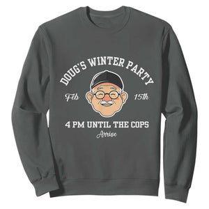 Funny Doug's Winter Party Sweatshirt February 18th 4pm Until The Cops Arrive TS02 Dark Heather Print Your Wear