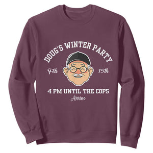 Funny Doug's Winter Party Sweatshirt February 18th 4pm Until The Cops Arrive TS02 Maroon Print Your Wear