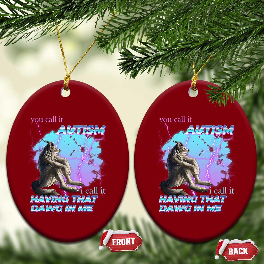 Funny Autistic Alpha Wolf Meme Ceramic Ornament You Call It Autism I Call It Having That Dawg In Me TS02 Print Your Wear