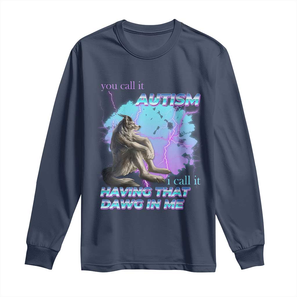 Funny Autistic Alpha Wolf Meme Long Sleeve Shirt You Call It Autism I Call It Having That Dawg In Me TS02 Navy Print Your Wear
