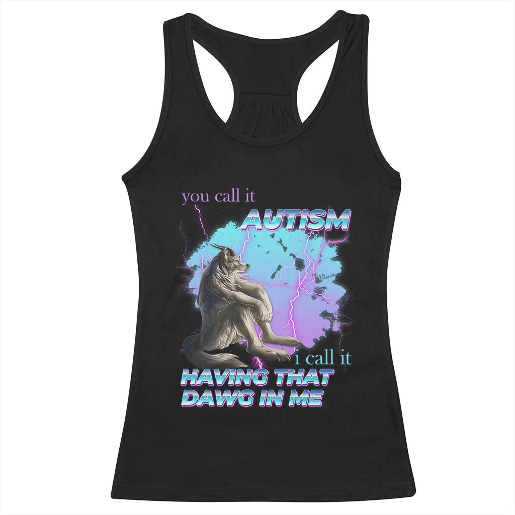 Funny Autistic Alpha Wolf Meme Racerback Tank Top You Call It Autism I Call It Having That Dawg In Me TS02 Black Print Your Wear