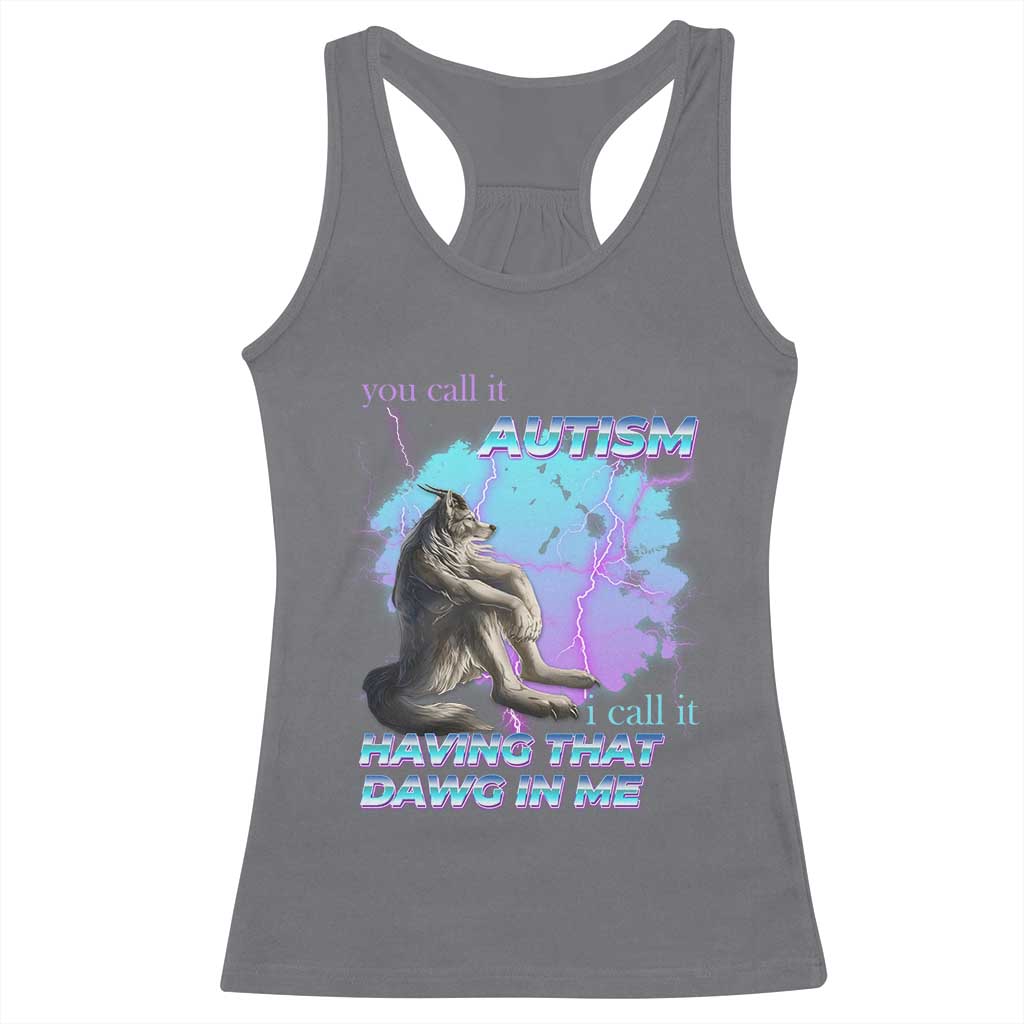 Funny Autistic Alpha Wolf Meme Racerback Tank Top You Call It Autism I Call It Having That Dawg In Me TS02 Charcoal Print Your Wear