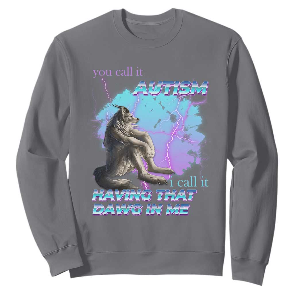 Funny Autistic Alpha Wolf Meme Sweatshirt You Call It Autism I Call It Having That Dawg In Me TS02 Charcoal Print Your Wear