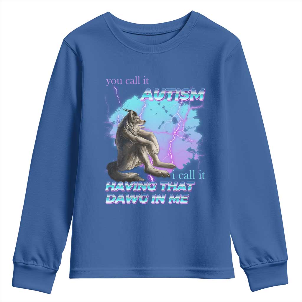 Funny Autistic Alpha Wolf Meme Youth Sweatshirt You Call It Autism I Call It Having That Dawg In Me TS02 Royal Blue Print Your Wear