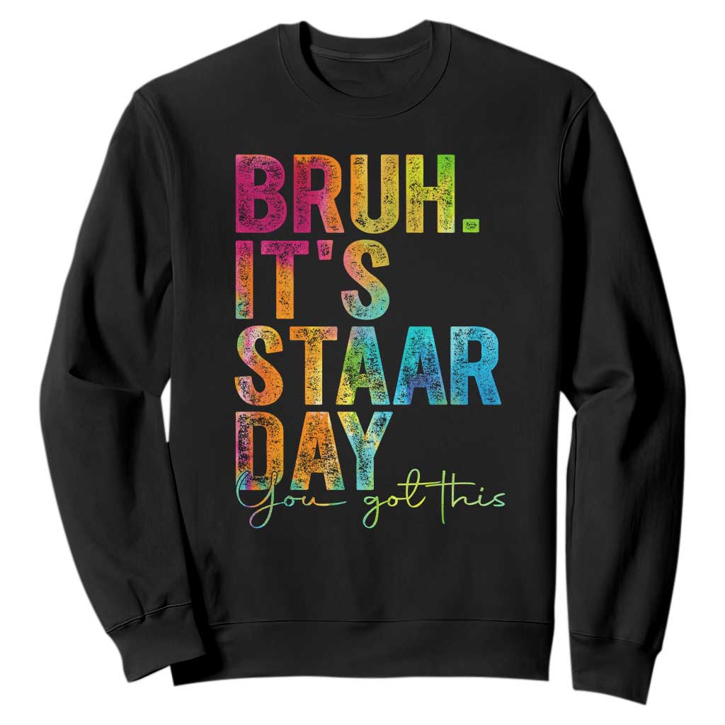 Bruh It's STAAR Day You Got This Sweatshirt Funny Texas Teacher Student Motivation Tie Dye Effect Printing TS02 Black Print Your Wear