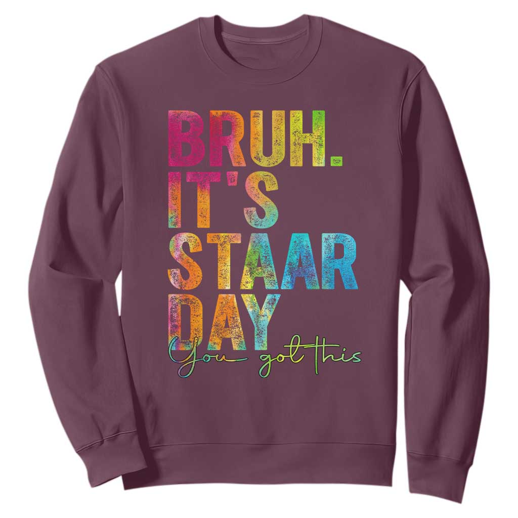 Bruh It's STAAR Day You Got This Sweatshirt Funny Texas Teacher Student Motivation Tie Dye Effect Printing TS02 Maroon Print Your Wear