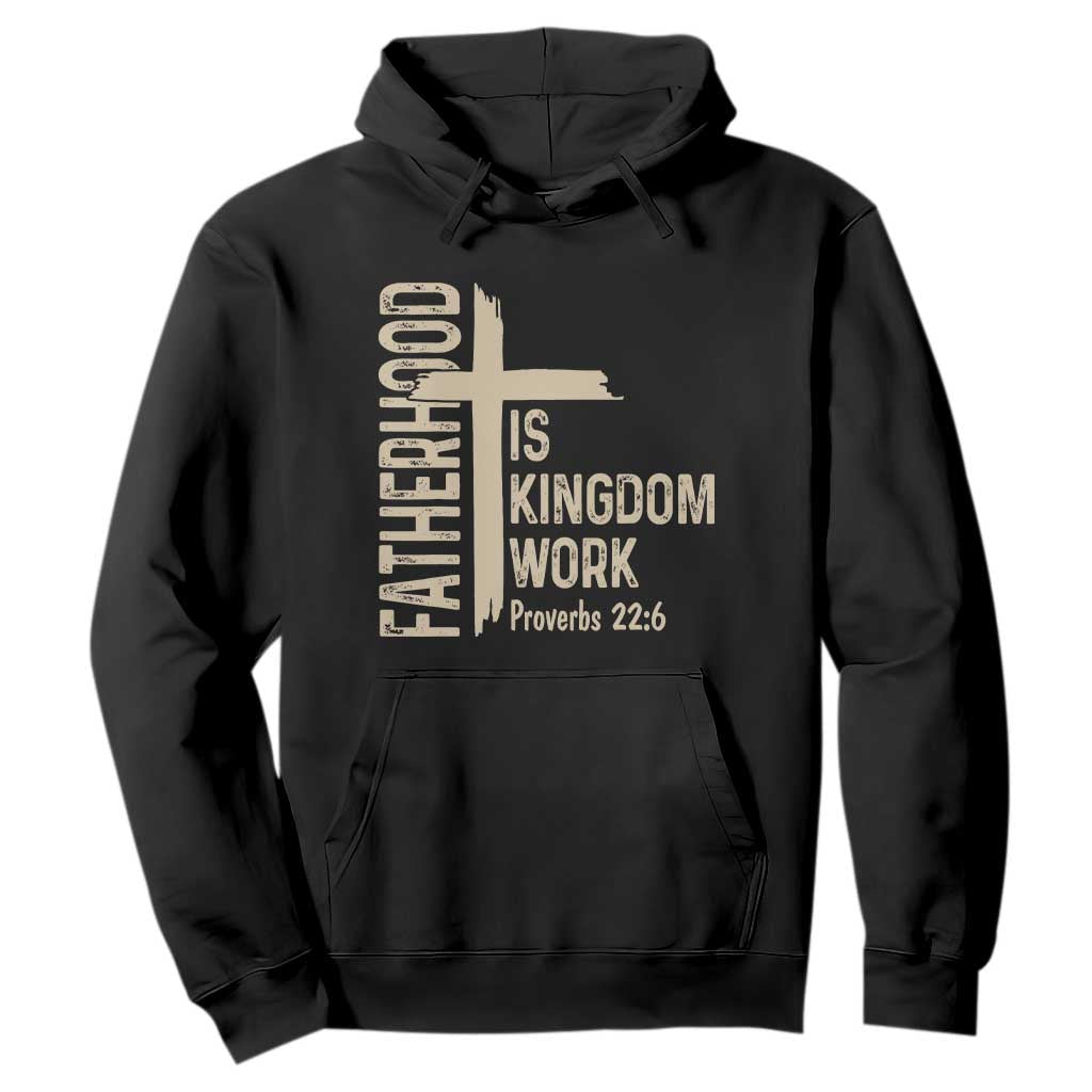 Fatherhood Is Kingdom Work Christian Dad Distressed Cross Hoodie Bible Verse Proverbs 22:6 Gift for Faith-Based Fathers TS02 Black Print Your Wear