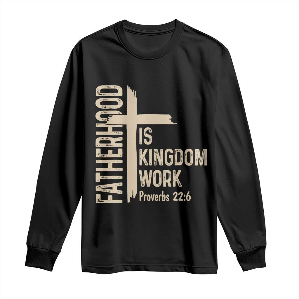 Fatherhood Is Kingdom Work Christian Dad Distressed Cross Long Sleeve Shirt Bible Verse Proverbs 22:6 Gift for Faith-Based Fathers TS02 Black Print Your Wear